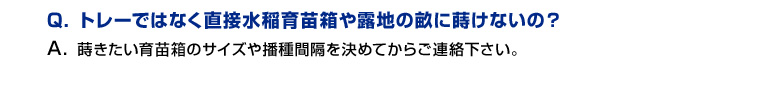 トレーではなく直接水稲育苗箱や露地の畝に蒔けないの？